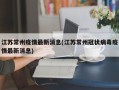 江苏常州疫情最新消息(江苏常州冠状病毒疫情最新消息)