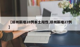 【郑州新增28例本土阳性,郑州新增27例】