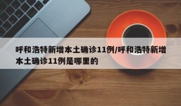 呼和浩特新增本土确诊11例/呼和浩特新增本土确诊11例是哪里的