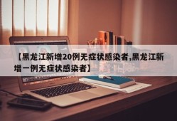【黑龙江新增20例无症状感染者,黑龙江新增一例无症状感染者】