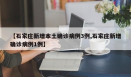 【石家庄新增本土确诊病例3例,石家庄新增确诊病例1例】