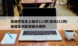 福建昨增本土确诊113例:泉州111例/福建泉州新增确诊病例
