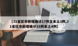 【31省区市新增确诊17例含本土3例,31省区市新增确诊18例本土4例】