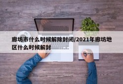 廊坊市什么时候解除封闭/2021年廊坊地区什么时候解封