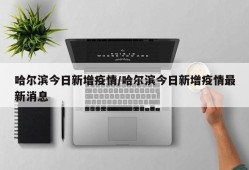 哈尔滨今日新增疫情/哈尔滨今日新增疫情最新消息