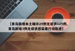 【青岛新增本土确诊29例无症状129例,青岛新增3例无症状感染者行动轨迹】