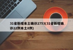 31省新增本土确诊2753(31省新增确诊22例本土8例)