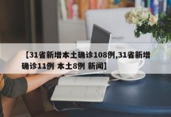 【31省新增本土确诊108例,31省新增确诊11例 本土8例 新闻】
