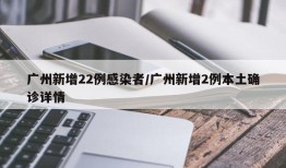 广州新增22例感染者/广州新增2例本土确诊详情