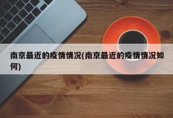 南京最近的疫情情况(南京最近的疫情情况如何)