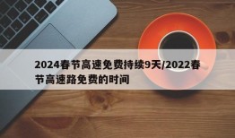 2024春节高速免费持续9天/2022春节高速路免费的时间