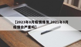 【2023年8月疫情爆发,2021年8月疫情会严重吗】