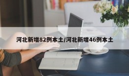 河北新增82例本土/河北新增46例本土