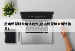 唐山新型肺炎确诊病例(唐山新型肺炎确诊信息)