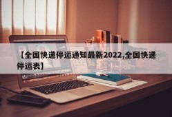 【全国快递停运通知最新2022,全国快递停运表】