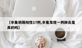 【辛集初筛阳性17例,辛集发现一例肺炎是真的吗】