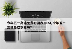 今年五一高速免费时间表2024/今年五一高速免费到几号?