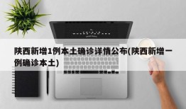 陕西新增1例本土确诊详情公布(陕西新增一例确诊本土)