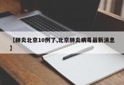 【肺炎北京10例了,北京肺炎病毒最新消息】