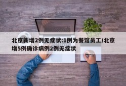 北京新增2例无症状:1例为餐馆员工/北京增5例确诊病例2例无症状