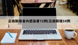 云南新增省内感染者72例(云南新增10例)