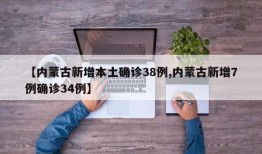 【内蒙古新增本土确诊38例,内蒙古新增7例确诊34例】