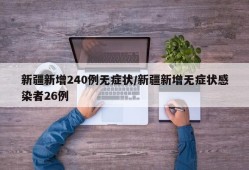新疆新增240例无症状/新疆新增无症状感染者26例