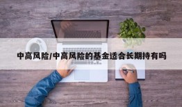 中高风险/中高风险的基金适合长期持有吗