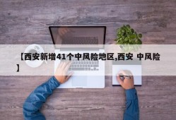 【西安新增41个中风险地区,西安 中风险】