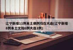 辽宁新增11例本土病例均在大连(辽宁新增8例本土沈阳6例大连2例)