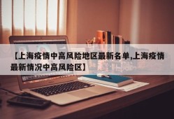 【上海疫情中高风险地区最新名单,上海疫情最新情况中高风险区】