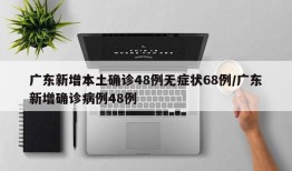 广东新增本土确诊48例无症状68例/广东新增确诊病例48例