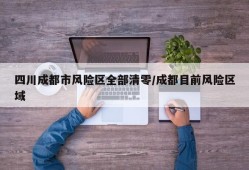 四川成都市风险区全部清零/成都目前风险区域
