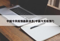 中国今天疫情最新消息(中国今天疫情?)