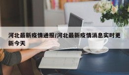 河北最新疫情通报/河北最新疫情消息实时更新今天