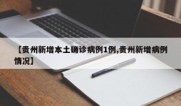 【贵州新增本土确诊病例1例,贵州新增病例情况】