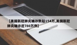 【美国新冠肺炎确诊数超154万,美国新冠肺炎确诊近780万例】