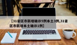 【31省区市新增确诊5例本土3例,31省区市新增本土确诊1例】