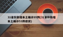31省份新增本土确诊95例(31省份新增本土确诊53例症状)