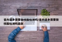 省内返乡需要做核酸检测吗/省内返乡需要做核酸检测吗最新