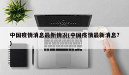 中国疫情消息最新情况(中国疫情最新消息?)