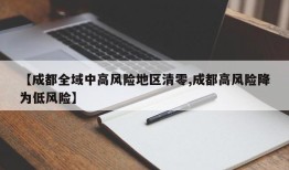 【成都全域中高风险地区清零,成都高风险降为低风险】