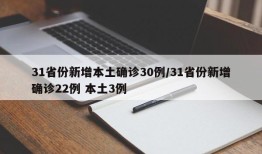 31省份新增本土确诊30例/31省份新增确诊22例 本土3例