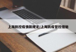 上海防控疫情新规定/上海防疫管控措施