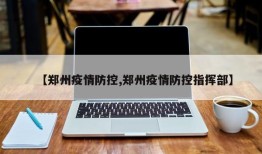 【郑州疫情防控,郑州疫情防控指挥部】