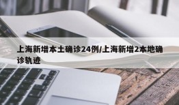 上海新增本土确诊24例/上海新增2本地确诊轨迹