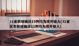 31省新增确诊19例均为境外输入(31省区市新增确诊11例均为境外输入)