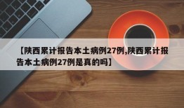 【陕西累计报告本土病例27例,陕西累计报告本土病例27例是真的吗】