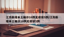 江苏新增本土确诊10例无症状5例/江苏新增本土确诊10例无症状5例