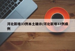 河北新增33例本土确诊/河北新增33例病例